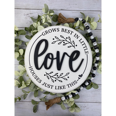 Love Grows Best In Little Houses Just Like This Round Sign