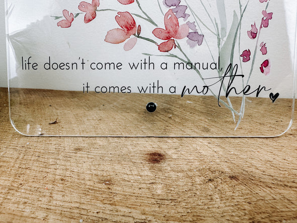 Life Doesn't Come With A Manual, It Comes With A Mother Acrylic Sign/Dry Erase Board