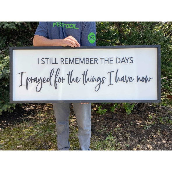 I Still Remember The Days I Prayed For The Things I Have Now Wood Sign