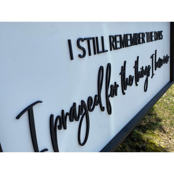 I Still Remember The Days I Prayed For The Things I Have Now Wood Sign