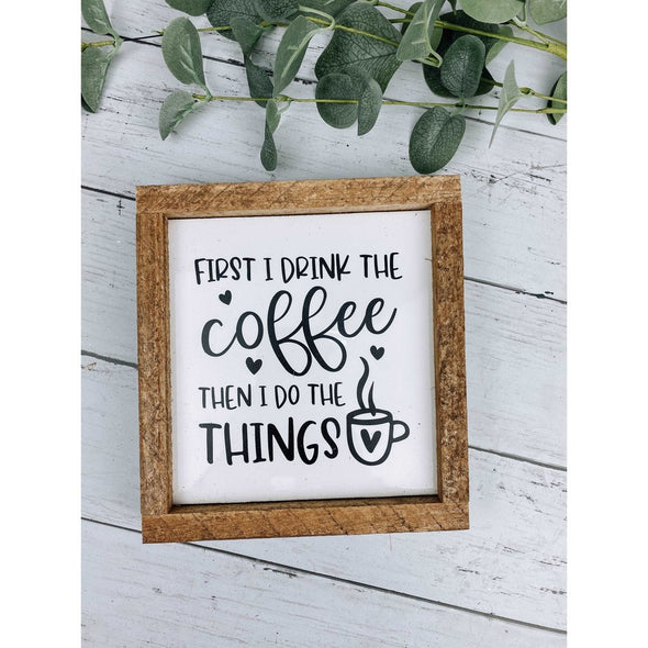 First I Drink The Coffee And Then I Do The Things  Sign