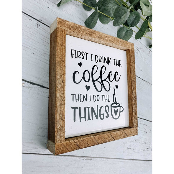First I Drink The Coffee And Then I Do The Things Sign