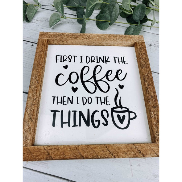 First I Drink The Coffee And Then I Do The Things Sign