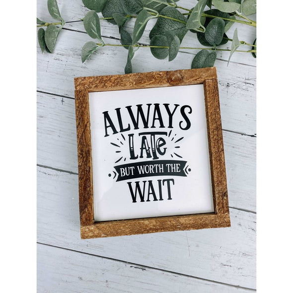 Always Late But Worth The Wait Sign