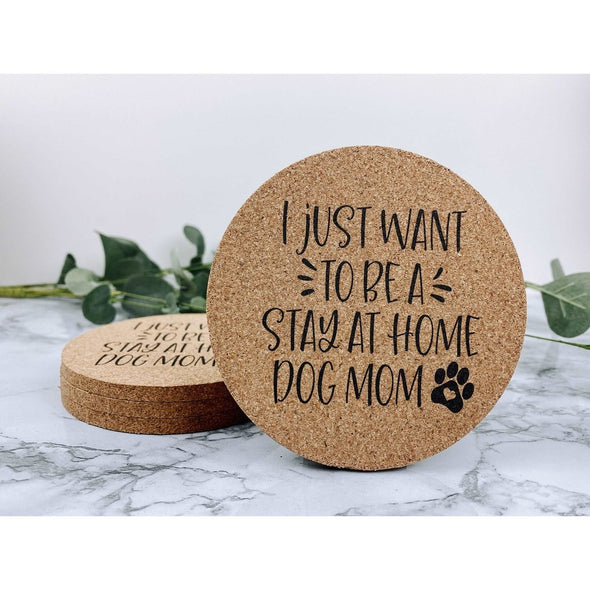 I Just Want To Be A Stay At Home Dog Mom Cork Coasters