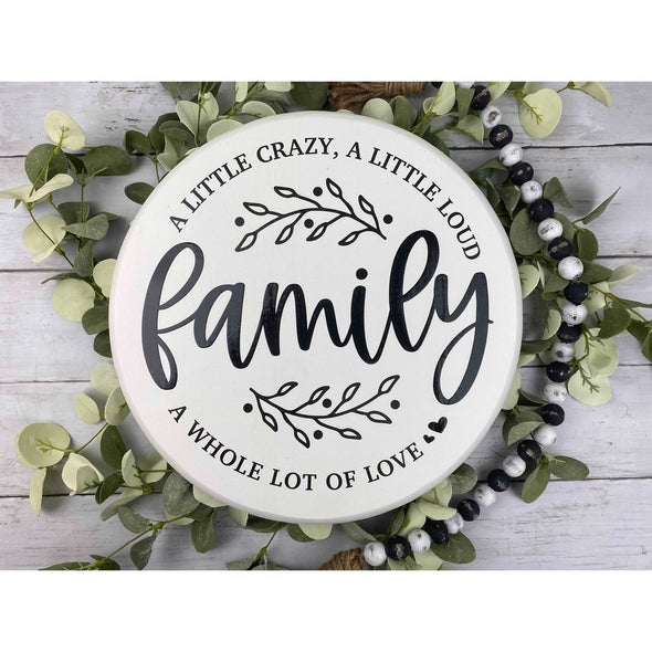 A Little Crazy, A Little Loud, A Whole Lot Of Love Family Round Sign