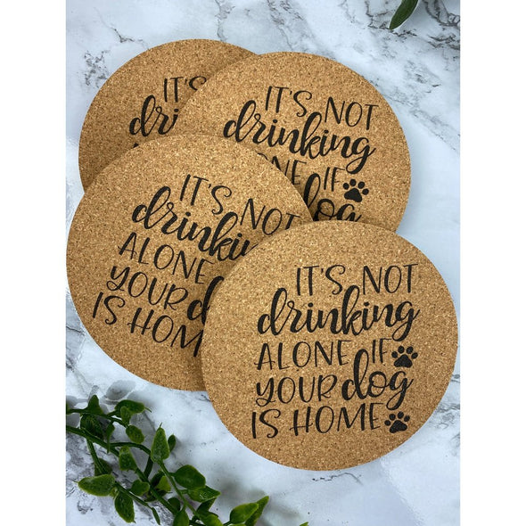 It's Not Drinking Alone If Your Dog Is Home Cork Coasters