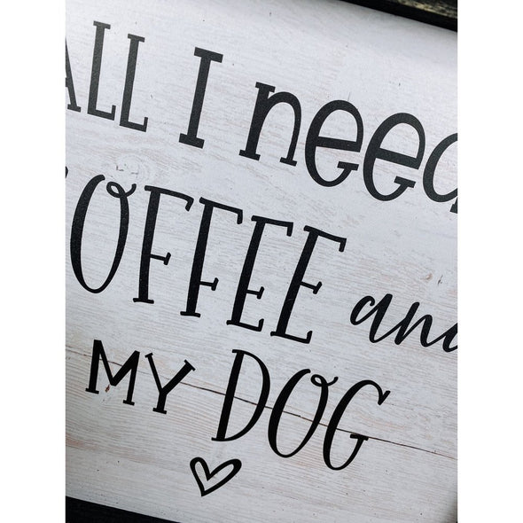 all i need is coffee and my dog sign