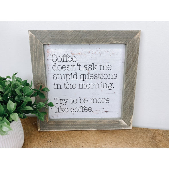 Coffee Doesn't Ask Stupid Questions Wood Sign