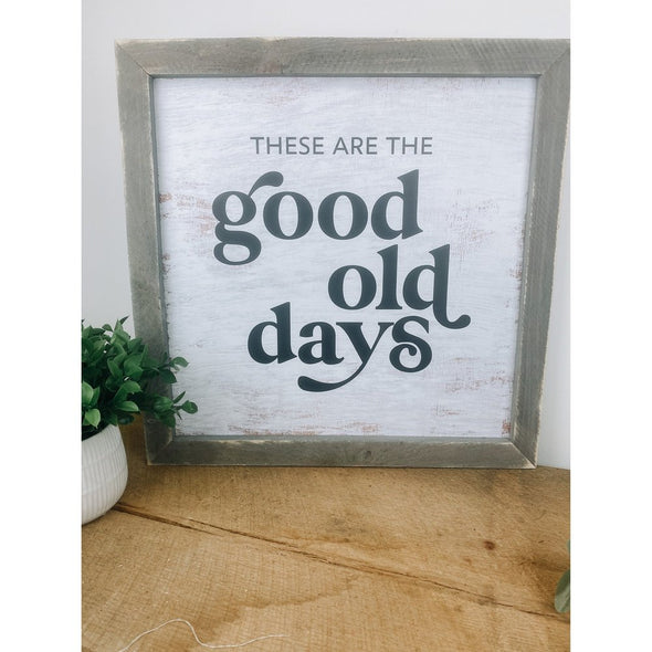 These Are The Good Old Days Wood Sign