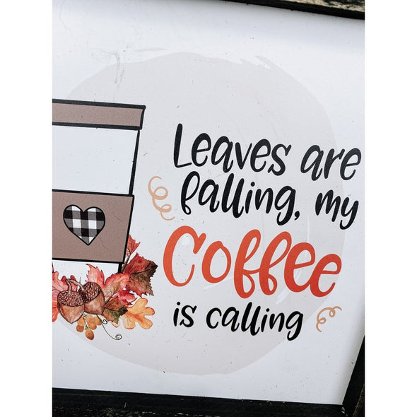 Leaves Are Falling My Coffee Is Calling Sign