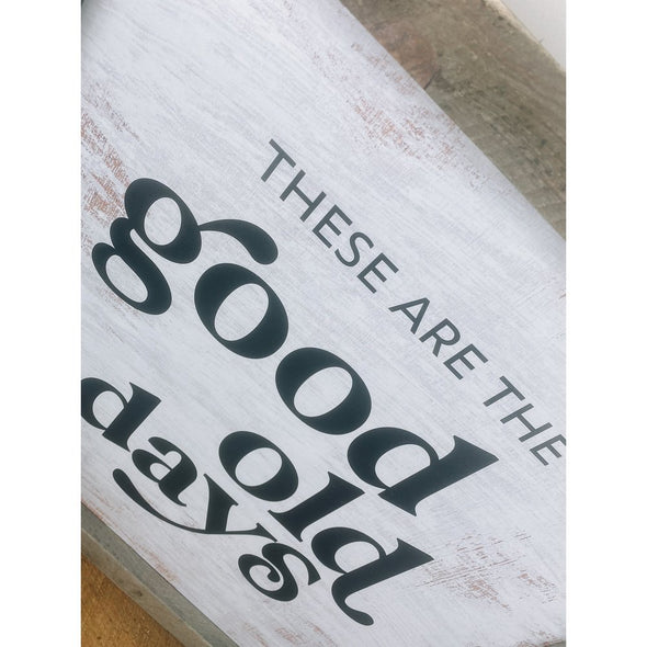 These Are The Good Old Days Wood Sign